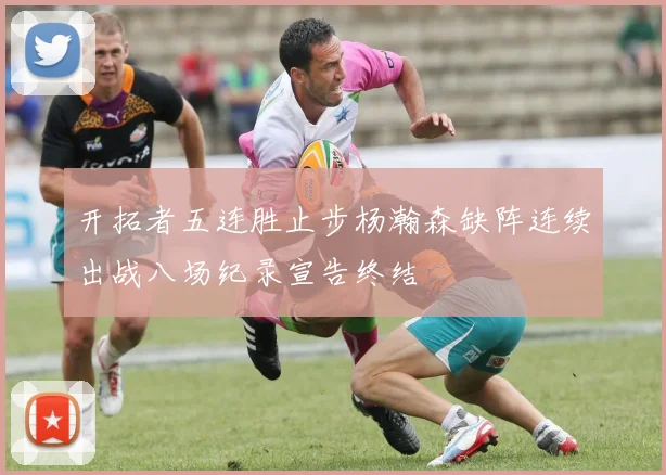 开拓者五连胜止步杨瀚森缺阵连续出战八场纪录宣告终结