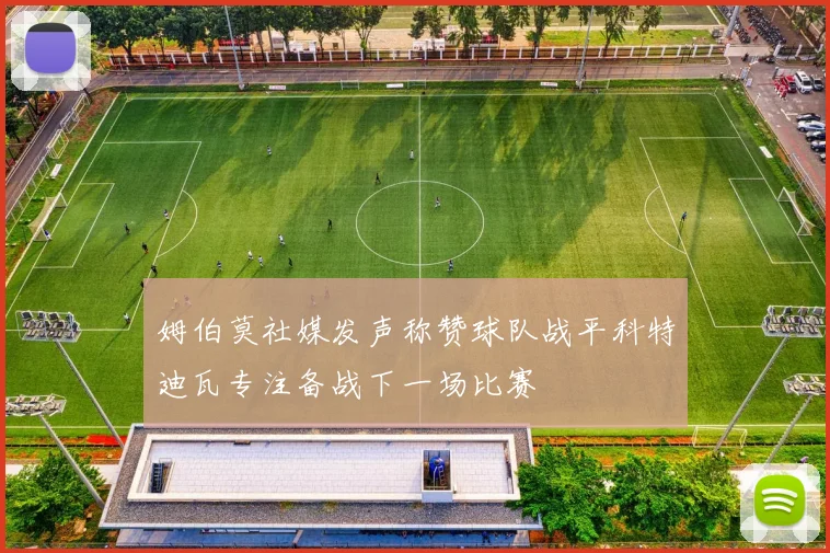 姆伯莫社媒发声称赞球队战平科特迪瓦专注备战下一场比赛